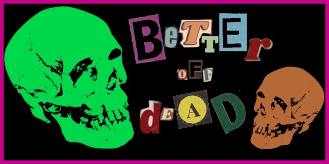 Better Off Dead – Deadhead Halloween!